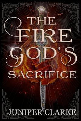 The Fire God's Sacrifice: A Standalone Fantasy Romance - Juniper Clarke - cover