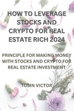 How to Leverage Stocks and Crypto for Real Estate Rich 2024: Priciple for Making Money with Stocks and Crypto for Real Estate Investment