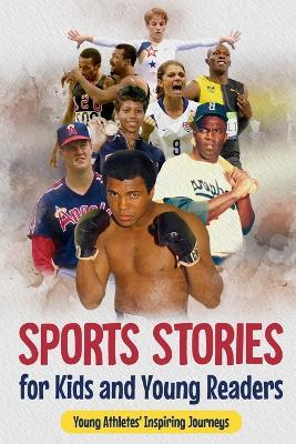 Sports Stories for Kids and Young Readers: Young Athletes' Inspiring Journeys: Inspirational Sports Stories - Archie Daly - cover