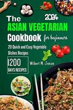 The Asian Vegetarian Cookbook for Beginners: Quick and Easy 20 Amazing Asian Vegetable Dishes Recipes