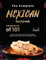 The Complete Mexican Cookbook: The Big Book of 101 Delicious and Easy Traditional Mexican Recipes for the Home Chef