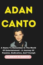 Adan Canto: A Name To Remember In The World Of Entertainment - A Journey Of Passion, Dedication, And Triumph