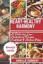 Heart-Healthy Harmony: A Delicious Low-Cholesterol Recipes Cookbook & Action Plan