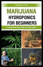 marijuana hydroponics for beginners: a comprehensive step by step guide