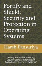 Fortify and Shield: Security and Protection in Operating Systems: 