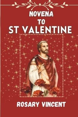 Novena To St Valentine: From Darkness to Dawn- A Devotional Journey of Love and Healing with the Novena to St. Valentine with Daily Prayers, scriptures, Meditations, and Hymns - Rosary Vincent - cover