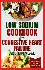 Low Sodium Cookbook for Congestive Heart Failure: Nutritious, Low Fat, Heart Healthy Diet Recipes and Meal Plan to Lower Blood Pressure & Reduce Cholesterol Levels