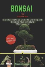 Bonsai for Beginners: A Comprehensive Guide to Growing and Shaping Your Miniature Masterpiece