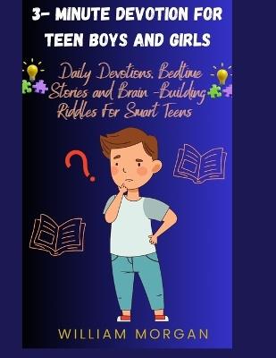 3- Minute Devotion for Teen Boys and Girls: Daily Devotions, Bedtime Stories and Brain-Building Riddles for Smart Teens - William Morgan - cover