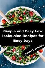 Simple and Easy Low Isoleucine Recipes for Busy Days: A Complete Guide for Busy ProfessionalQuick and Nutrient-Packed Meals for a Hectic Lifestyle