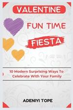Valentine Funtime Fiesta: 10 Modern Surprising Ways to Celebrate with Your Family