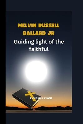 Melvin Russell Ballard Jr.: Guiding light of the faithful - Richard S Lyons - cover