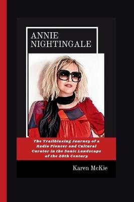Annie Nightingale: The Trailblazing Journey of a Radio Pioneer and Cultural Curator in the Sonic Landscape of the 20th Century - Karen McKie - cover