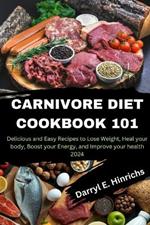 Carnivore Diet Cookbook 101: Delicious and Easy Recipes to Lose Weight, Heal your body, Boost your Energy, and Improve your health in 2024