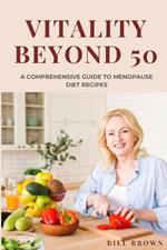 Vitality Beyond 50: The comprehensive guide to menopause diet recipes