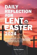 Daily Reflection for Lent and Easter 2024: Nourish your Faith with Inspiring Meditations, Guiding Scriptures, and Heartfelt Prayers for a Spiritual Lenten Journey
