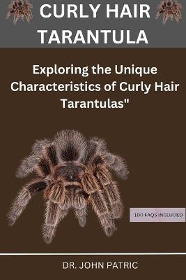 Curly Hair Tarantula: "Exploring the Unique Characteristics of Curly Hair Tarantulas" - John Patric - cover