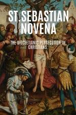 St.Sebastian Novena: The Diocletianic Persecution of Christians.