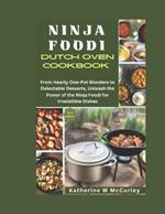 Ninja Foodi Dutch Oven Cookbook: From Hearty One-Pot Wonders to Delectable Desserts, Unleash the Power of the Ninja Foodi for Irresistible Dishes