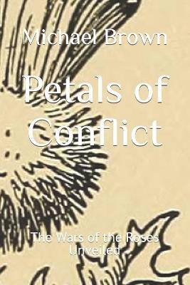 Petals of Conflict: The Wars of the Roses Unveiled - Michael Brown - cover