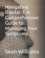 Navigating Bipolar 1: A Comprehensive Guide to Managing Your Symptoms