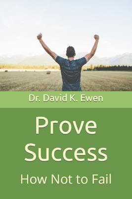 Prove Success: How Not to Fail - David K Ewen - cover