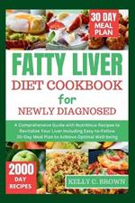 Fatty Liver Diet Cookbook for Newly Diagnosed: A Comprehensive Guide with Nutritious Recipes to Revitalize Your Liver Including Easy-To-Follow 30-Day Meal Plan to Achieve Optimal Well-Being