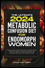 The Ultimate Metabolic Confusion Diet for Endomorph Women: This guide offers a balanced diet with a meal plan and tasty recipes for weight loss, metabolism activation, and fitness goal achievement from breakfast to dinner.
