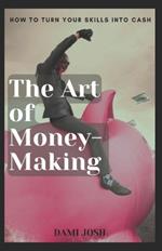 The Art of Money-Making: How to Turn Your Skills into Cash