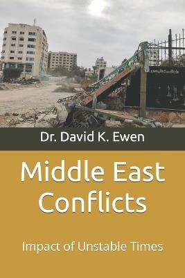 Middle East Conflicts: Impact of Unstable Times - David K Ewen - cover
