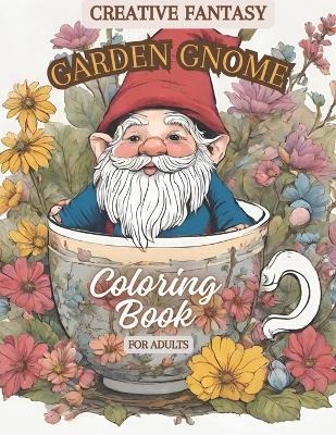 Creative Fantasy Garden Gnome Coloring Book for Adults: Relaxing Garden Gnome Coloring Pages for an Anti Anxiety Therapy Coloring Adventure - Laura Szekely - cover