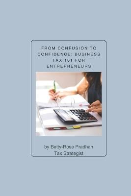 From Confusion to Confidence: Business Tax 101 for Entrepreneurs - Betty-Rose Pradhan - cover