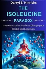 The Isoleucine Paradox: How One Amino Acid Can Change Your Health and Longevity