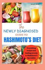 The Newly Diagnosed Guide to Hashimoto's Diet: Nourishing recipes and healing process to Hashimoto's thyroiditis.