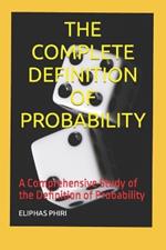 The Complete Definition of Probability: A Comprehensive Study of the Definition of Probability