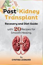 Post Kidney Transplant Recovery And Diet Guide: With 20 Recipes For Smooth Healing.