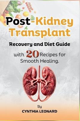 Post Kidney Transplant Recovery And Diet Guide: With 20 Recipes For Smooth Healing. - Cynthia Leonard - cover
