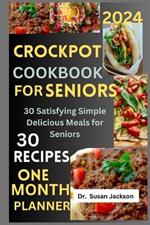 Crockpot Cookbook for Seniors 2024: 30 Satisfying Simple Delicious Meals for Seniors
