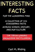 Interesting Facts for the Wondering Mind: A Collection of 1712 Staggering Facts Across Science, History, and Pop Culture