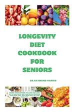 Longevity diet cook for seniors: Make your choice to live and live up to 100 with 100 tasteful recipes just for you. Eat healthy to live healthy.