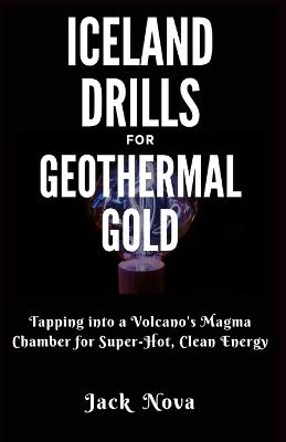 Iceland Drills for Geothermal Gold: Tapping into a Volcano's Magma Chamber for Super-Hot, Clean Energy - Jack Nova - cover