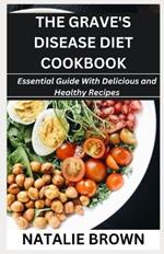 The Grave's Disease Diet Cookbook: Essential Guide With Delicious and Healthy Recipes