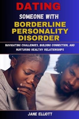 Dating Someone with Borderline Personality Disorder: Navigating Challenges, Building Connection, and Nurturing Healthy Relationships - Jane Elliott - cover