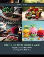 Master the Art of Crochet Magic: Delightful Fruits and Vegetables for Unforgettable Table Decor