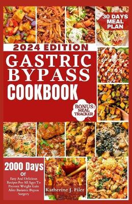 Gastric Bypass Cookbook: 2000 Days Of Easy And Delicious Recipes For All Ages To Prevent Weight Gain After Bariatric Bypass Surgery - Katherine J Filer - cover