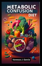 Metabolic Confusion Diet: Revolutionize Weight Loss with Effective Fat Burning Plan