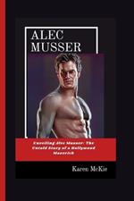 Alec Musser: Unveiling Alec Musser: The Untold Story of a Hollywood Maverick
