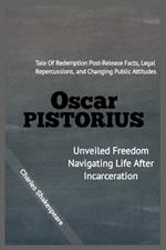 Oscar Pistorius: Unveiled Freedom Navigating Life After Incarceration: Tale Of Redemption, Post-Release Facts, Legal Repercussions, and Changing Public Attitudes