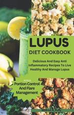 Lupus Diet Cookbook: Delicious And Easy Anti Inflammatory Recipes To Live Healthy And Manage Lupus