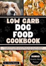 Low Carb Dog Food Cookbook: A Vet-approved Guide to Healthy Homemade Meals and Treats for Your Canine with Delicious & Nutritious Low Carbohydrate Diet Recipes to Manage Weight and Enhance Well-Being